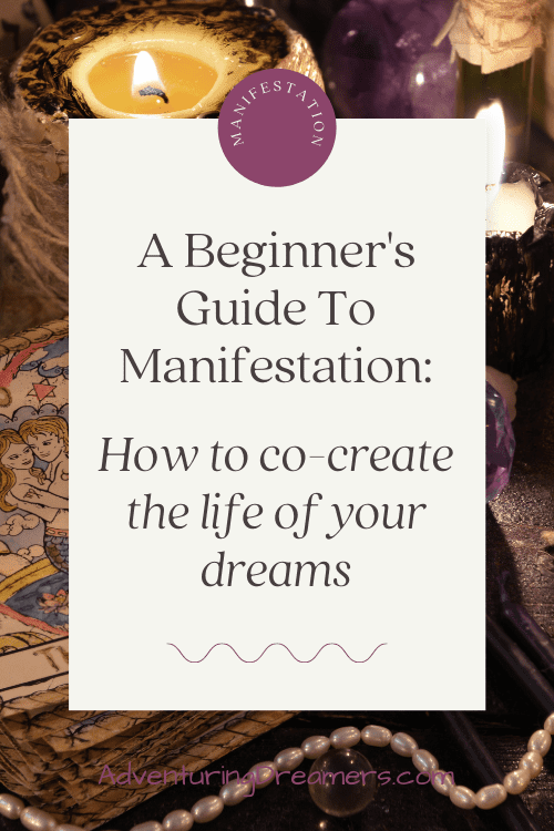 A Pinterest pin that reads: Manifestation. A Beginner's Guide to Manifestation: How to co-create the life of your dreams. Adventuringdreamers.com