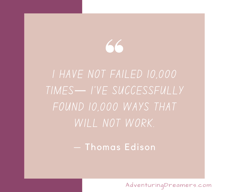 "I have not failed 10,000 times— I've successfully found 10,000 ways that will not work." — Thomas Edison