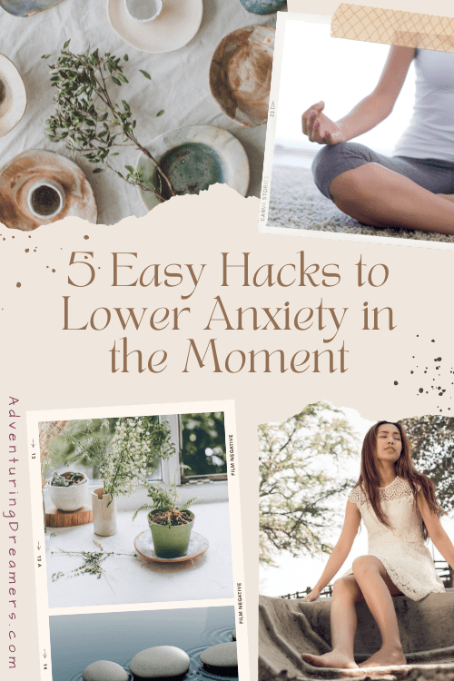 Collage of images including clay bowls, a woman meditating, a plant in a green pot, and a woman with her eyes closed as the wind brushes through her hair. Text reads, "5 Easy Hacks to Lower Anxiety In the Moment. AdventuringDreamers.com"