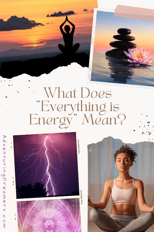 A Pinterest pin with a collage of pictures that include a woman's silhouette practicing yoga at sunset, a cairn next to a water lily, a lightning storm in a purple sky, and a woman meditating. The text reads, "What does 'Everything is Energy' Mean? Adventuringdreamers.com"