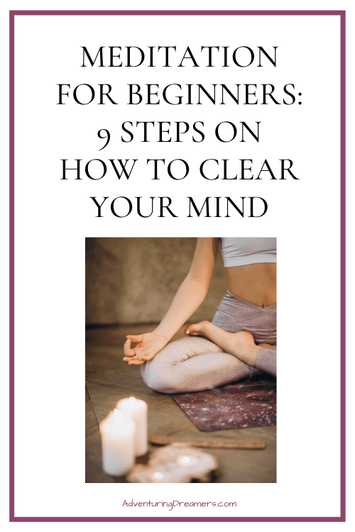 Pinterest Pin with text that says, "Meditation for Beginners: 9 Steps on How to Clear Your Mind. AdventuringDreamers.com" Below the text is a picture of a woman meditating on a yoga mat with lit candles in front of her.