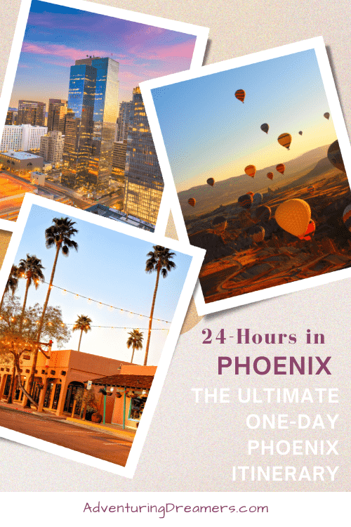 An image collage showcasing the Phoenix Skyline, Old Town Scottsdale, and hot air balloons over the desert. Text reads: 24-hours in Phoenix The Ultimate One-Day Phoenix Itinerary. Adventuringdreamers.com