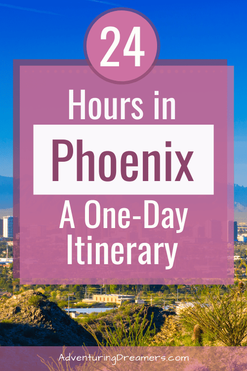 Text over an image of the desert reads: 24 hours in Phoenix A One Day Itinerary. Adventuringdreamers.com
